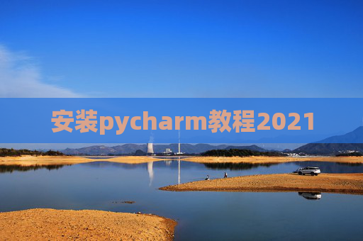 安装pycharm教程2021